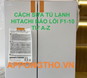 Quy trình sửa mã lỗi F1-10 trên tủ lạnh Hitachi từ A-Z