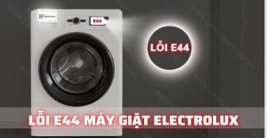 Cách giảm nguy cơ gặp lỗi E-44 máy giặt Electrolux