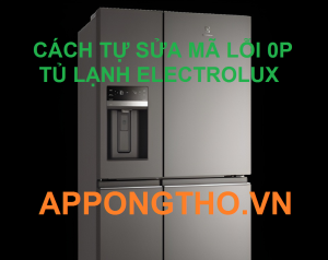 Ngay Sửa Mã Lỗi 0P Tủ Lạnh Electrolux Inverter Nhanh Gọn