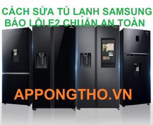 Quy trình sửa tủ lạnh Samsung bị lỗi E2 từ A-Z