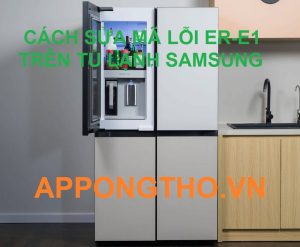 Xóa xổ mã lỗi ER-E1 trên tủ lạnh Samsung chi tiết