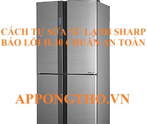 Quy Trình Kiểm Tra Mã Lỗi H-10 Tủ Lạnh Sharp